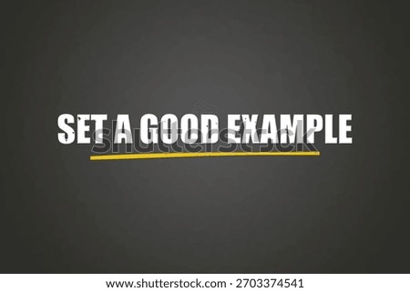 Set a good example. A blackboard with white text. Illustration with grunge text style.