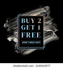shop now buy 2 get 1 free don't miss out! season sale sign holographic gradient over art white brush strokes acrylic paint black background illustration