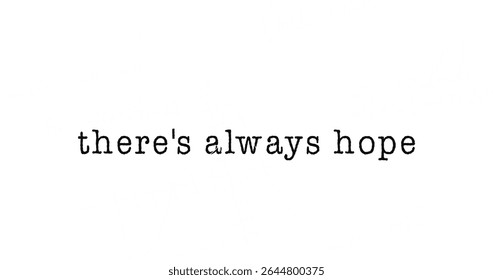 Showing centered typewriter text reading 'there's always hope' on white backdrop, typography theme. Minimalist, typographic, inspirational, motivational, monochrome, modern, clean