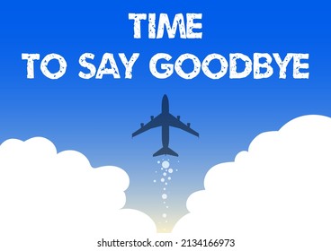 Sign displaying Time To Say Goodbye. Business idea Bidding Farewell So Long See You Till we meet again Illustration Of Airplane Launching Fast Straight Up To The Skies. - Powered by Shutterstock