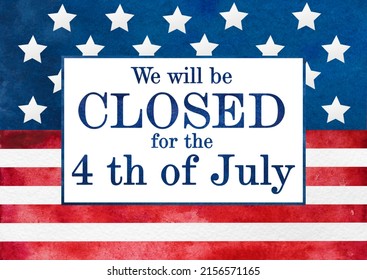 Signboard With The Inscription We Will Be Closed For The 4th Of July And A Watercolor Drawing Of The American Flag. Closeup, No People. Congratulations For Family, Relatives, Friends, Colleagues