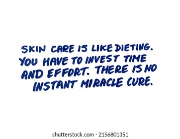 Skin Care Is Like Dieting. You Have To Invest Time And Effort. There Is No Instant Miracle Cure. Handwritten Message.