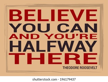 Slide motivational quotation, proverb by Theodore Roosevelt   saying Believe you can and you're halfway there.  - Powered by Shutterstock