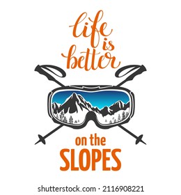 Snowboard goggles, ski goggles. Crossed ski poles. Inscription, text: Life on the slopes is better. Extreme sports logo. Reflection of mountain slopes in glasses. Isolated on a white background.