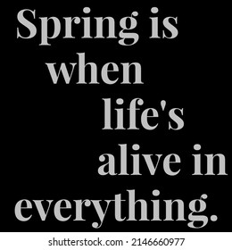 Spring Is When Life's Alive In Everything.