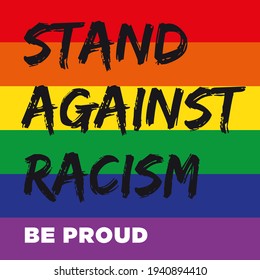 Stand Against Racism. Poster With LGBT Flag. Be Proud Message.