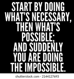 Start By Doing What's Necessary, Than What's Possible, And Suddenly You Are Doing The Impossible.