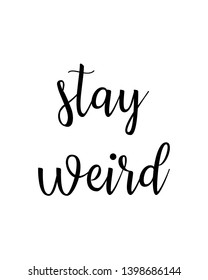 Stay Weird Quote Print. Home Decoration, Typography Poster. Typography Poster In Black And White. Motivation And Inspiration Quote. Black Inspirational Quote Isolated On The White Background. 