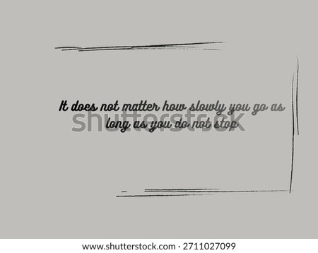Steady Progress: Slow movement is fine, but stopping is fatal. This quote encourages persistent, continuous effort toward a goal.