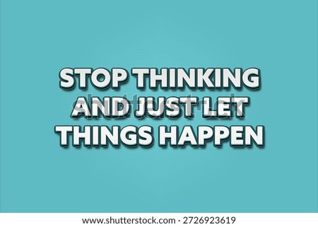 Stop thinking and just let things happen. A Illustration with white text isolated on light green background.