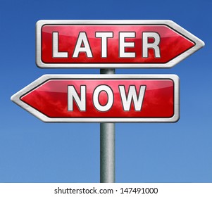 Stop Waisting Time Later Or Now Postpone Or Hold Off Decision And Delay Or Protract Action The Sooner The Better To Act Now No Next