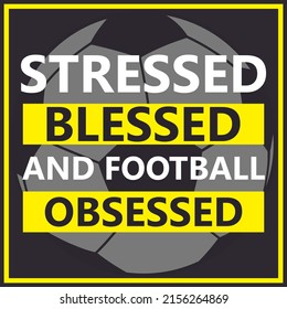 Stressed blessed and football-obsessed,  Splash Football - Football design - football motivational quotes - football quotes about life - quotes on sports love - Powered by Shutterstock