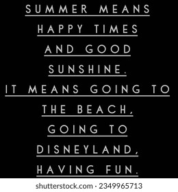 summer means happy times and good sunshine. it means going to the beach, going to Disneyland, having fun.
