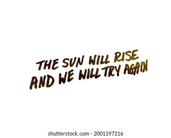 The Sun Will Rise And We Will Try Again! Handwritten Message.