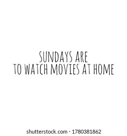 "Sundays are to watch movies at home" black sign for graphic design development