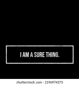 I Am A Sure Thing. 