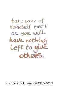 Take Care Of Yourself First Or You Will Have Nothing Left To Give Others. Handwritten Phrase.