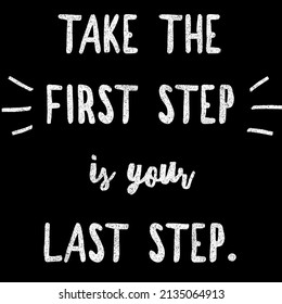 Take The First Step In Your Last Step.