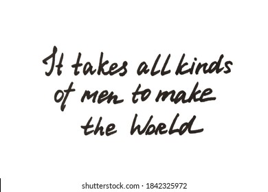 It takes all kinds of men to make the world! Handwritten message on a white background. - Powered by Shutterstock