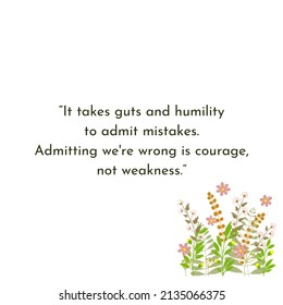 It Takes Guts And Humility To Admit Mistakes Admitting  We Are Wrong Is Courage Not Weakness