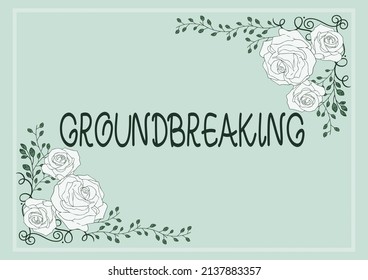 Text Caption Presenting Ground Breaking. Business Concept Very New And A Big Change From Other Things Of Its Type Frame Decorated With Colorful Flowers And Foliage Arranged Harmoniously.