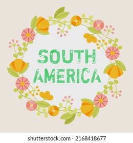 Text caption presenting South America. Word for Continent in Western Hemisphere Latinos known for Carnivals Frame Decorated With Colorful Flowers And Foliage Arranged Harmoniously.