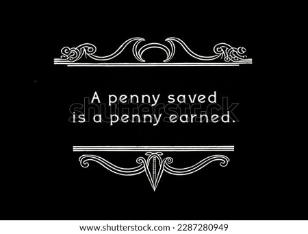 A text message into a frame, silent films style: a penny saved is one earned. Black and white, ornate top and bottom separators.
