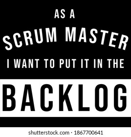 Text Saying As A Scrum Master I Want To Put It In The Backlog. Agile Concept - IT Humor - Black And White Design