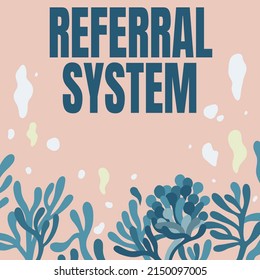 Text Sign Showing Referral System. Business Idea Sending Own Patient To Another Physician For Treatment Frame Decorated With Colorful Flowers And Foliage Arranged Harmoniously.