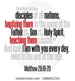 Therefore go, and make disciples of all nations, baptizing them in the name of the Father and of the Son and of the Holy Spirit, teaching them to obey all things that I commanded you... Matt 28:19-20
