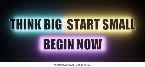 Think Big - Start Small - Begin Now. Colored glowing banner. Business, strategy, motivation, inspiration.