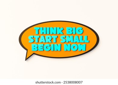 Think big, start small, begin now. Cartoon speech bubble. Colored online chat bubble, comic style. Beginnings, strategy, motivation, encouragement. 3D illustration - Powered by Shutterstock