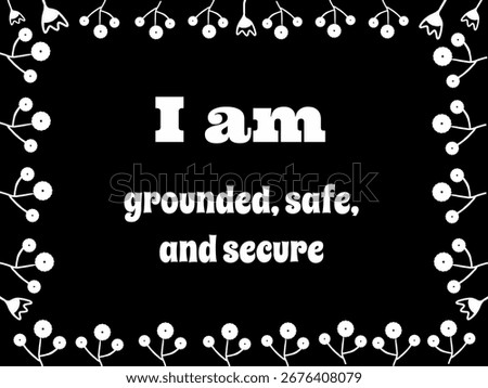 This affirmation saying helps you Feel secure and anchored.
