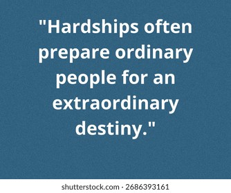 This profound quote highlights the transformative power of hardships, suggesting that facing difficulties serves as preparation for an extraordinary destiny.