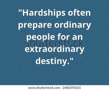 This profound quote highlights the transformative power of hardships, suggesting that facing difficulties serves as preparation for an extraordinary destiny.