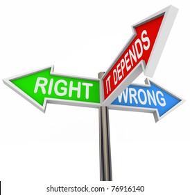 Three Colorful Arrow Signs Reading Right, Wrong And It Depends, Illustrating The Difficulty In Choosing Between Two Opposite Scenarios When A Middle Ground Is Needed Depending On The Situation