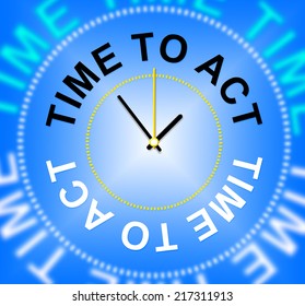 Time To Act Representing Do It And Acting