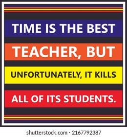 Time Is The Best Teacher, But Unfortunately, It Kills All Of Its Students - Best Motivational Quotes - Best Motivational Quotes For Students