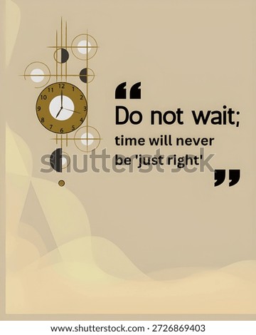 Time keeper: Time will never be "just right". Motivational quote for everyone.
