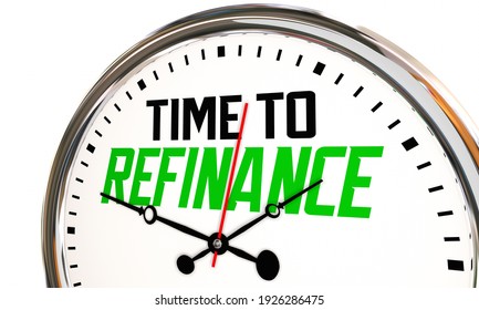 Time To Refinance Clock Refi Your Home Mortgage Interest Rate Save Money 3d Illustration