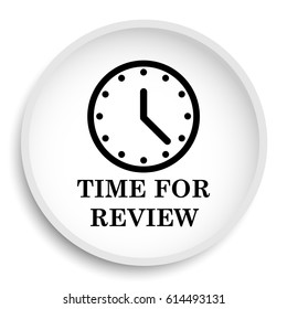 Time for review icon. Time for review website button on white background.