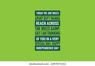 Today we are miles apart but I wanna reach across the miles amp say i am thinking of you in a very special way. Happy Independence Day.Text design illustration on lawn green background - Powered by Shutterstock