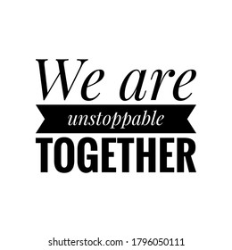 ''Together'' quote sign design illustration, unstoppable together