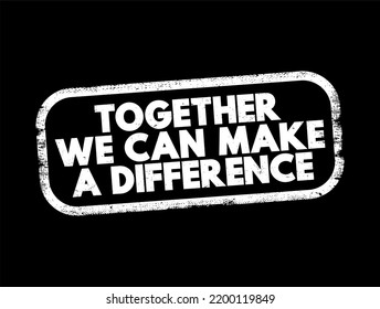 Together We Can Make A Difference Text Stamp, Concept Background