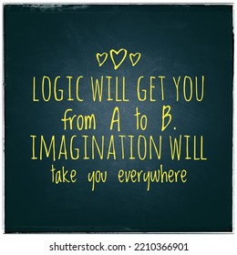 Top Motivation And Inspirational Quote. Logic Will Get You From A To B. Imagination Will Take You Everywhere.