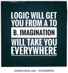 Top Motivation And Inspirational Quote. Logic Will Get You From A To B. Imagination Will Take You Everywhere.