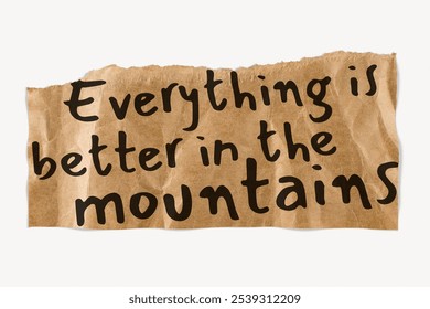 Torn paper with handwritten text: 'Everything is better in the mountains.' Rustic, mountain-themed design with a natural, earthy feel. Mountains inspire adventure. Travel quote background. - Powered by Shutterstock