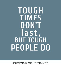 Tough Times Don't Last, But Tough People Do.simple Positive Quotes