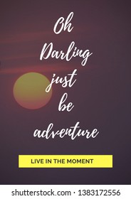 Travel Quote, Oh Darling Just Be Adventure And Live In The Moment.