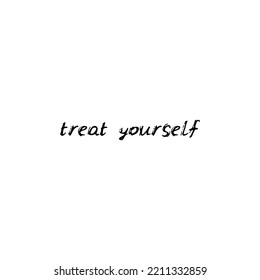 Treat Yourself. Black Text, Calligraphy, Lettering, Doodle By Hand Isolated On White Background Card Banner Design.